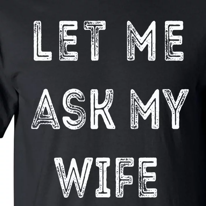 Let Me Ask My Wife Funny Tall T-Shirt