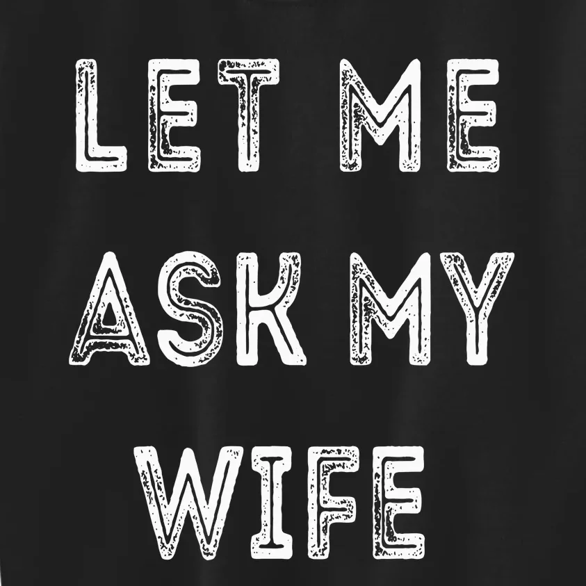 Let Me Ask My Wife Funny Kids Sweatshirt