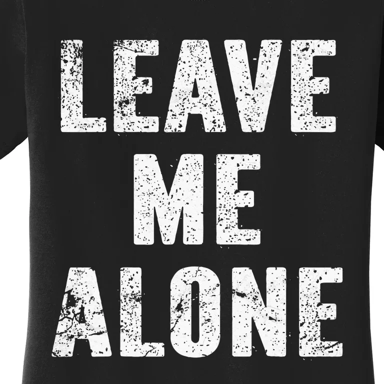 Leave Me Alone Women's T-Shirt