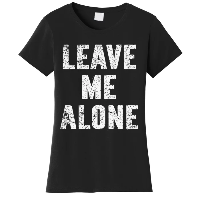 Leave Me Alone Women's T-Shirt