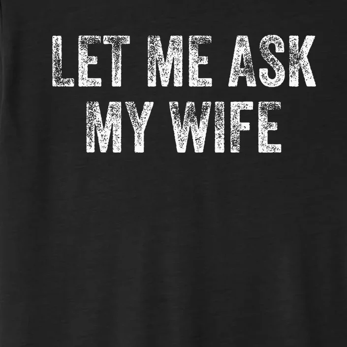 Let Me Ask My Wife ChromaSoft Performance T-Shirt