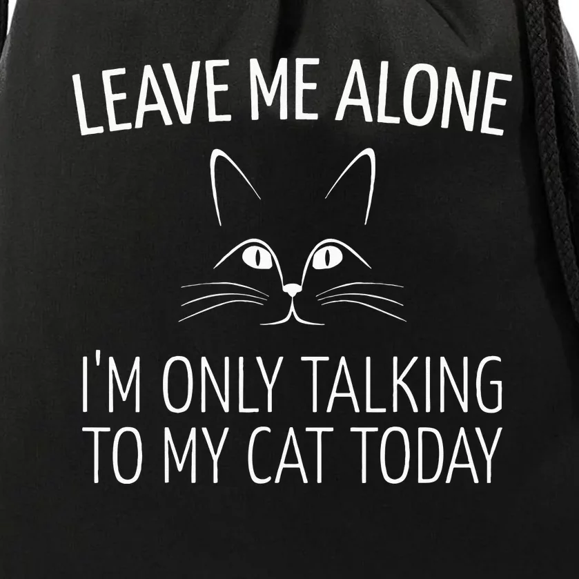 Leave Me Alone I'm Only Talking To My Cat Today Drawstring Bag