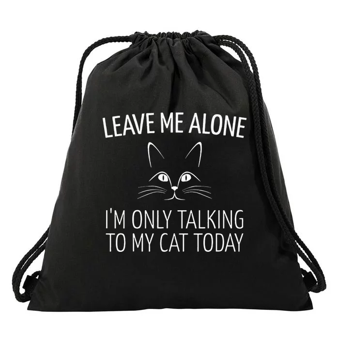 Leave Me Alone I'm Only Talking To My Cat Today Drawstring Bag