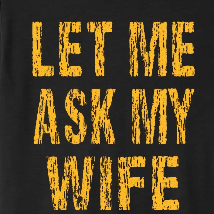 Let Me Ask My Wife  Funny Husband ChromaSoft Performance T-Shirt