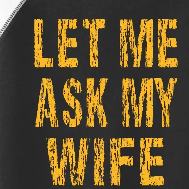 Let Me Ask My Wife  Funny Husband Toddler Fine Jersey T-Shirt