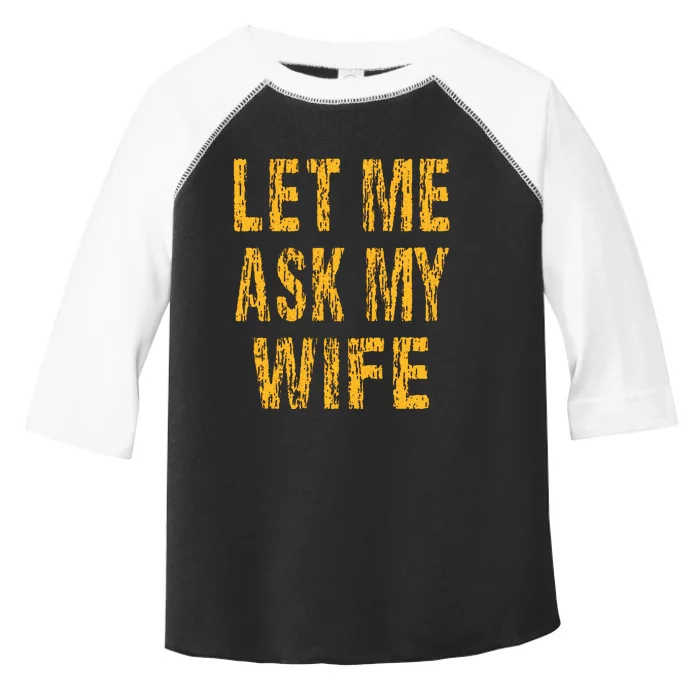 Let Me Ask My Wife  Funny Husband Toddler Fine Jersey T-Shirt