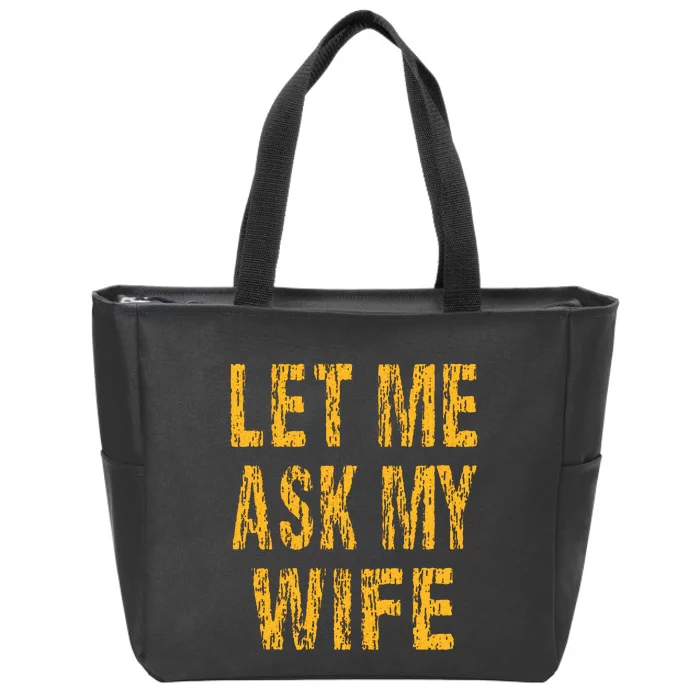 Let Me Ask My Wife  Funny Husband Zip Tote Bag