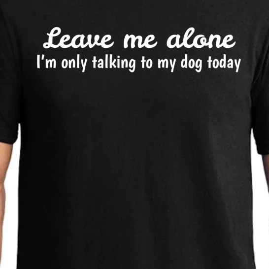 Leave Me Alone I'm Only Talking To My Dog Today Meaningful Gift Pajama Set