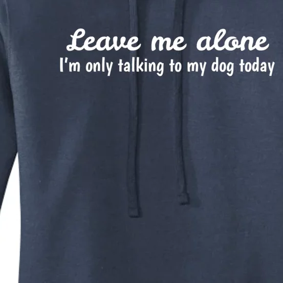 Leave Me Alone I'm Only Talking To My Dog Today Meaningful Gift Women's Pullover Hoodie