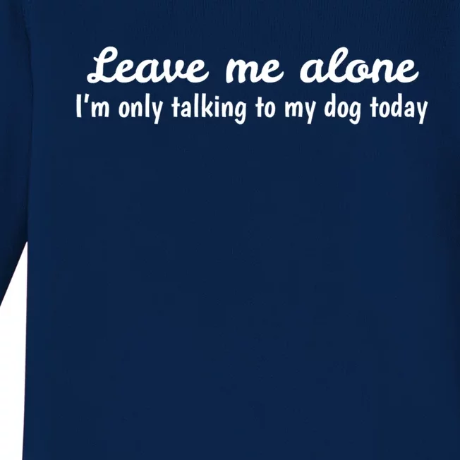 Leave Me Alone I'm Only Talking To My Dog Today Meaningful Gift Baby Long Sleeve Bodysuit