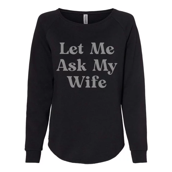 Let Me Ask My Wife Funny Womens California Wash Sweatshirt