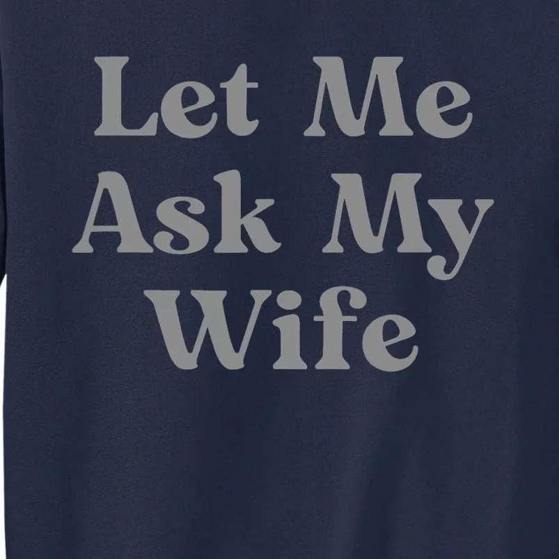 Let Me Ask My Wife Funny Tall Sweatshirt