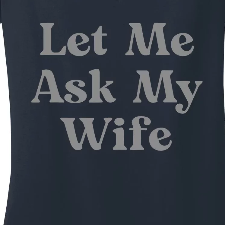 Let Me Ask My Wife Funny Women's V-Neck T-Shirt