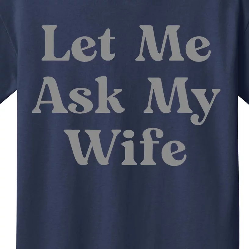 Let Me Ask My Wife Funny Kids T-Shirt