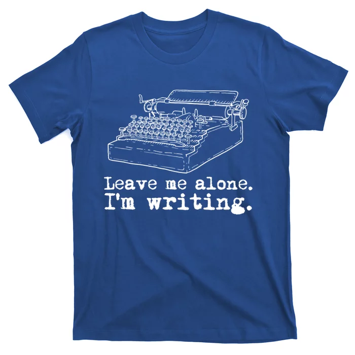 Leave Me Alone I'm Writing Writers At Work Typewriter Gift T-Shirt