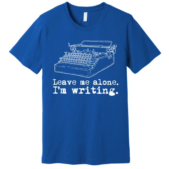 Leave Me Alone I'm Writing Writers At Work Typewriter Gift Premium T-Shirt