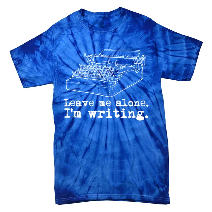 Leave Me Alone I'm Writing Writers At Work Typewriter Gift Tie-Dye T-Shirt