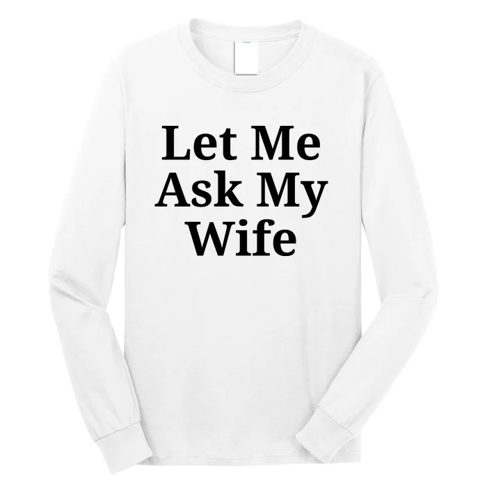 Let Me Ask My Wife Long Sleeve Shirt