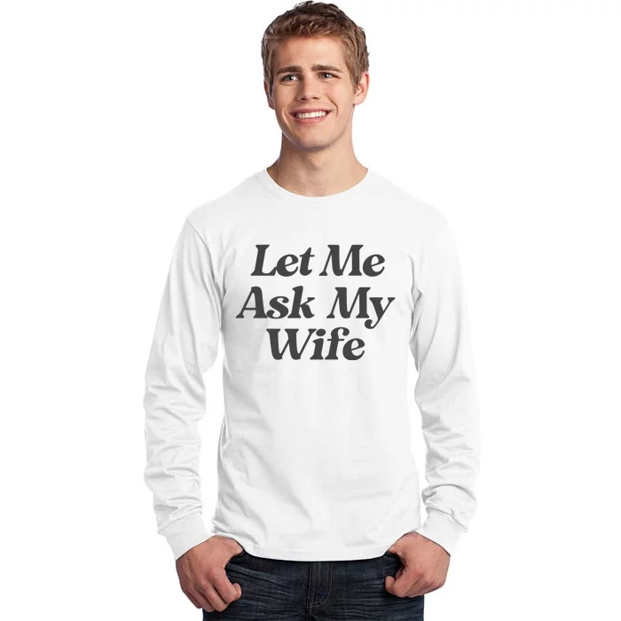 Let Me Ask My Wife Funny Tall Long Sleeve T-Shirt