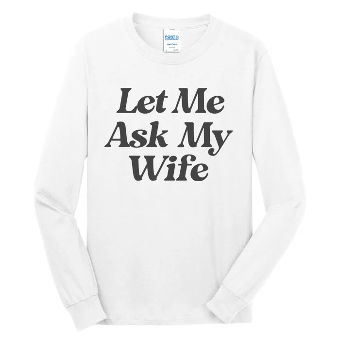 Let Me Ask My Wife Funny Tall Long Sleeve T-Shirt