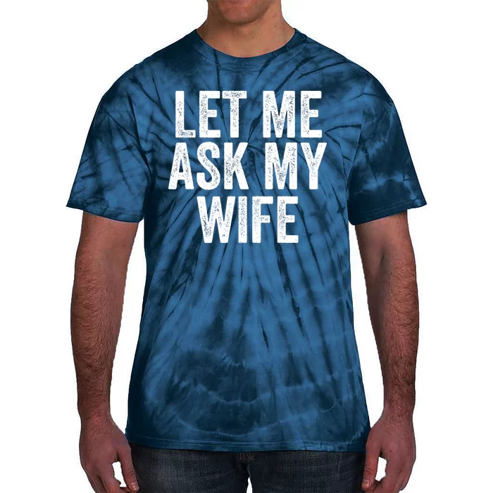 Let Me Ask My Wife Funny Husband Saying Fun Couples Humor Tie-Dye T-Shirt