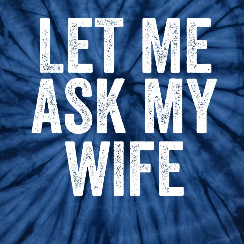 Let Me Ask My Wife Funny Husband Saying Fun Couples Humor Tie-Dye T-Shirt