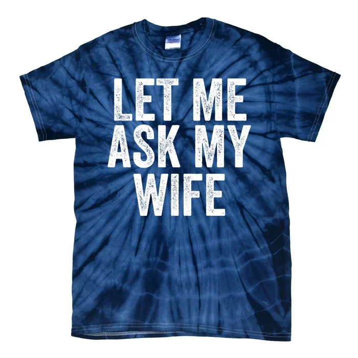 Let Me Ask My Wife Funny Husband Saying Fun Couples Humor Tie-Dye T-Shirt