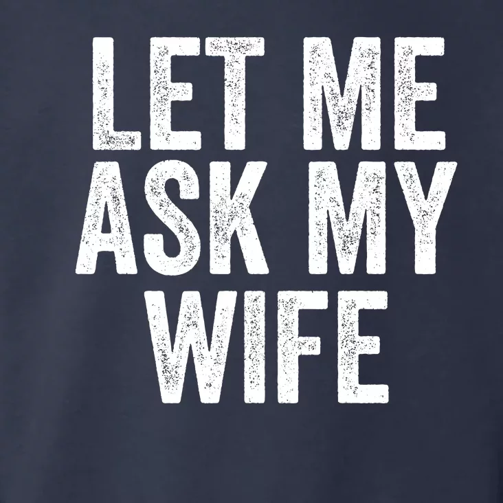 Let Me Ask My Wife Funny Husband Saying Fun Couples Humor Toddler Hoodie