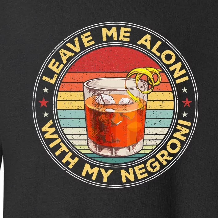 Leave Me Aloni With My Negroni Cocktail Drinker Drinking Toddler Sweatshirt