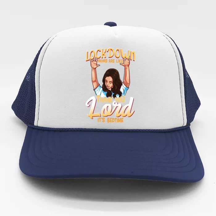 Lockdown Moms Are Like Thank You Lord Its Bedtime Gift Trucker Hat