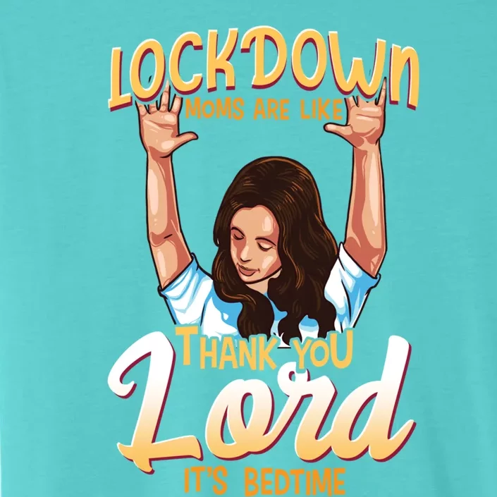 Lockdown Moms Are Like Thank You Lord Its Bedtime Gift ChromaSoft Performance T-Shirt