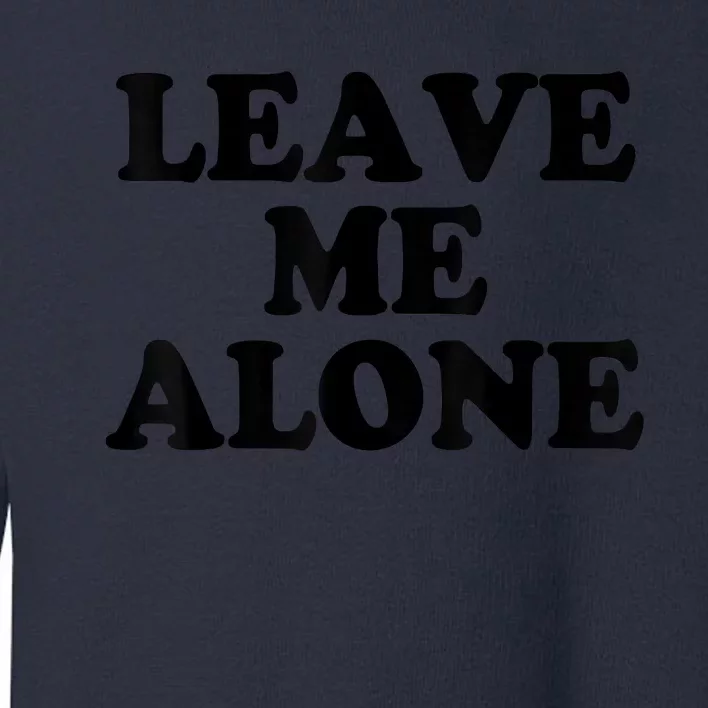 LEAVE ME ALONE Toddler Sweatshirt