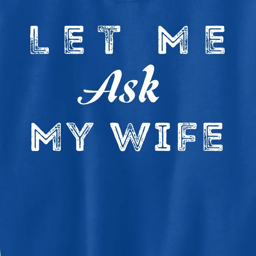 Let Me Ask My Wife Funny Kids Sweatshirt