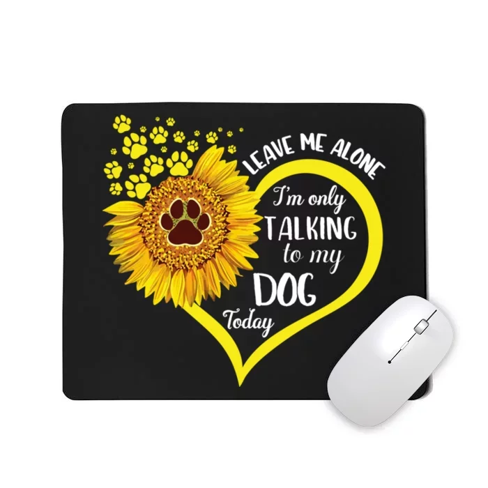 Leave Me Alone I’M Only Talking To My Dog Today Mousepad