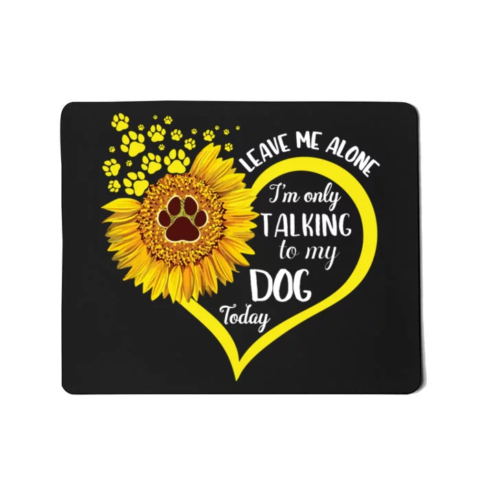 Leave Me Alone I’M Only Talking To My Dog Today Mousepad