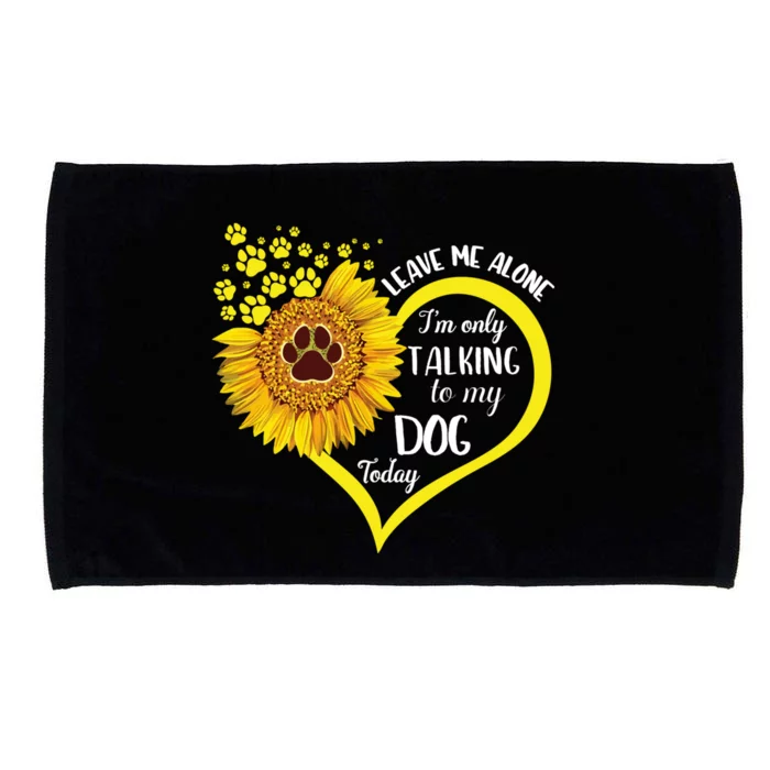 Leave Me Alone I’M Only Talking To My Dog Today Microfiber Hand Towel