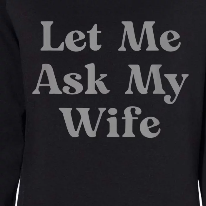 Let Me Ask My Wife Funny Womens California Wash Sweatshirt