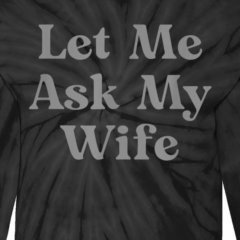 Let Me Ask My Wife Funny Tie-Dye Long Sleeve Shirt