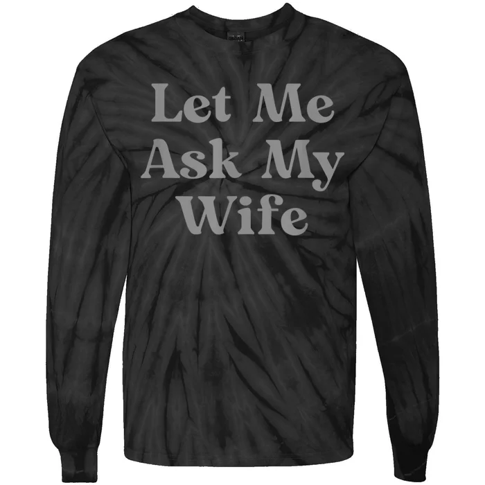 Let Me Ask My Wife Funny Tie-Dye Long Sleeve Shirt