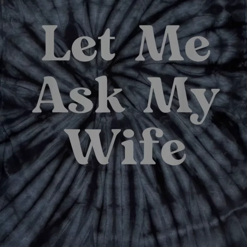 Let Me Ask My Wife Funny Tie-Dye T-Shirt