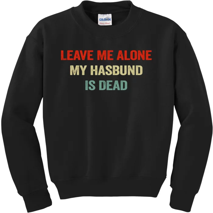 Leave Me Alone My Husband Is Dead Funny Husband Saying Kids Sweatshirt