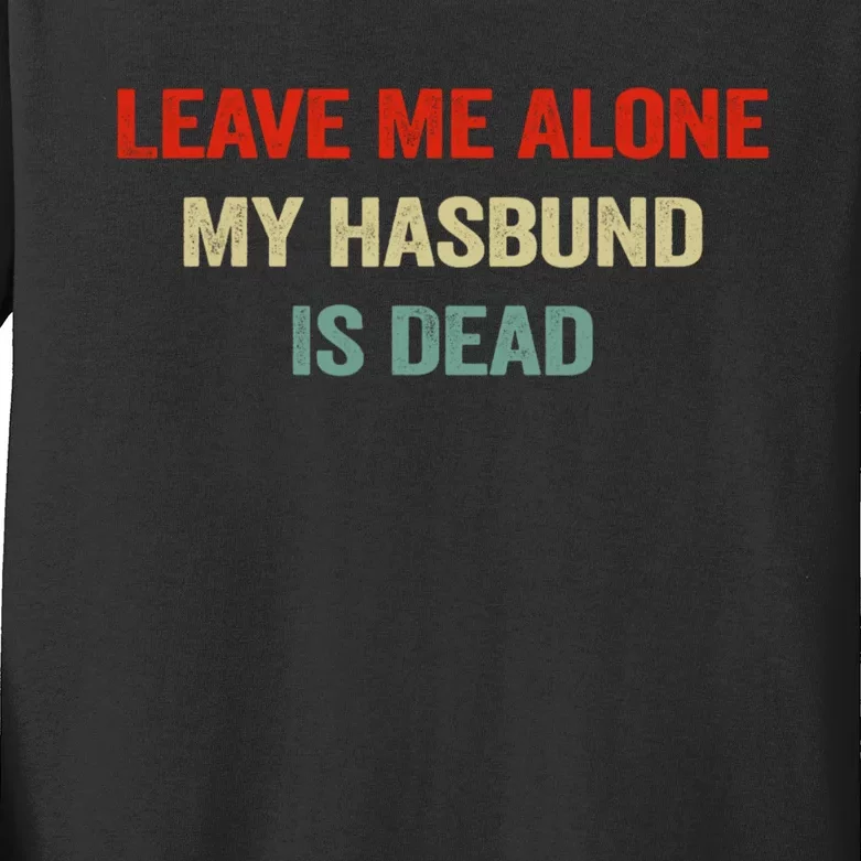 Leave Me Alone My Husband Is Dead Funny Husband Saying Kids Long Sleeve Shirt