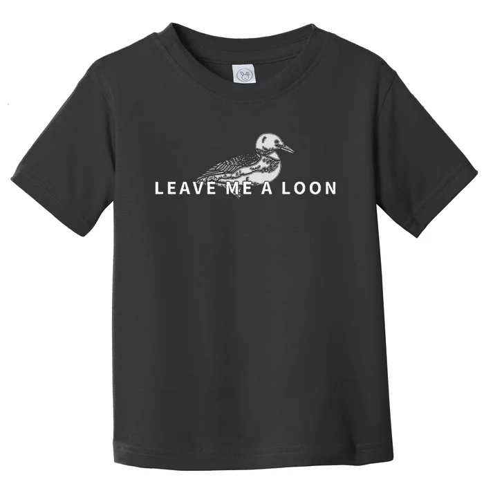 Leave Me A Loon Bird Watching Toddler T-Shirt