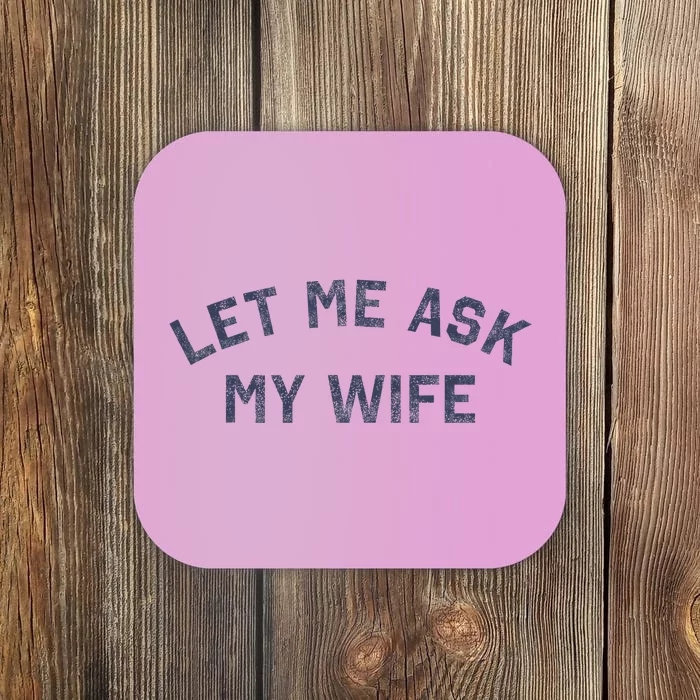 Let Me Ask My Wife Funny Husband Saying Coaster