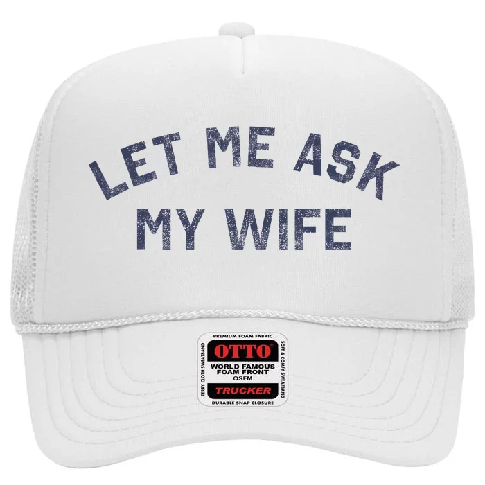 Let Me Ask My Wife Funny Husband Saying High Crown Mesh Trucker Hat