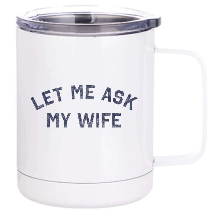 Let Me Ask My Wife Funny Husband Saying Front & Back 12oz Stainless Steel Tumbler Cup