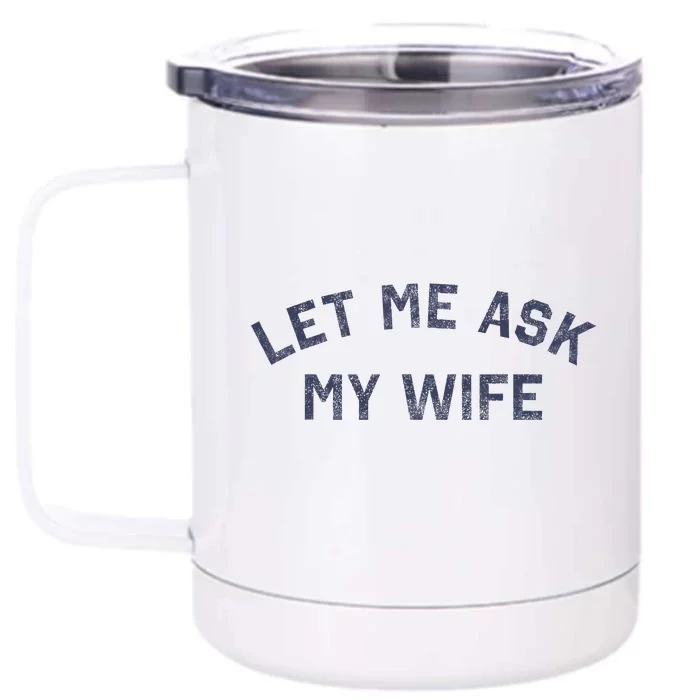 Let Me Ask My Wife Funny Husband Saying Front & Back 12oz Stainless Steel Tumbler Cup