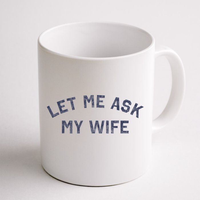 Let Me Ask My Wife Funny Husband Saying Front & Back Coffee Mug