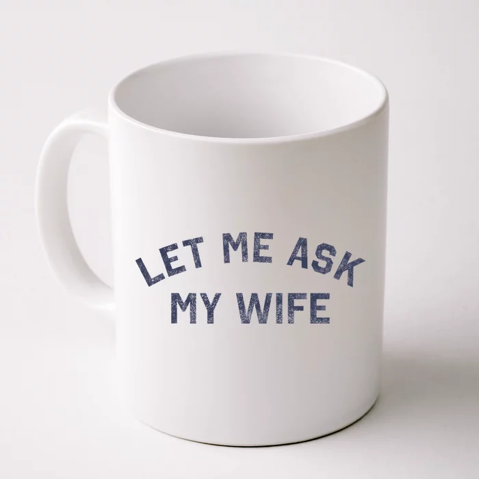 Let Me Ask My Wife Funny Husband Saying Front & Back Coffee Mug