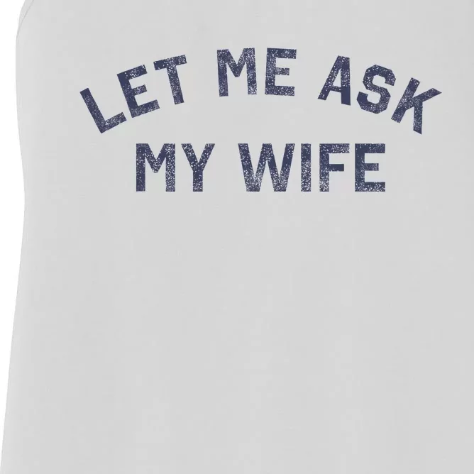 Let Me Ask My Wife Funny Husband Saying Women's Racerback Tank